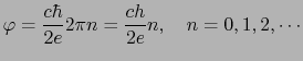 $\displaystyle \varphi = \frac{c\hbar}{2e}2\pi n = \frac{ch}{2e}n,\ \ \ n = 0, 1, 2, \cdots$