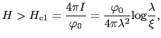 $\displaystyle H > H_{\rm c1} = \frac{4\pi I}{\varphi_{0}} = \frac{\varphi_{0}}{4\pi\lambda^{2}}{\rm log}\frac{\lambda}{\xi},$