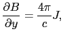 $\displaystyle \frac{\partial B}{\partial y} = \frac{4\pi}{c}J,$