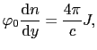 $\displaystyle \varphi_{0}\frac{{\rm d}n}{{\rm d}y} = \frac{4\pi}{c}J,$