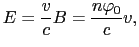 $\displaystyle E = \frac{v}{c}B = \frac{n\varphi_{0}}{c}v,$