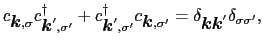 $\displaystyle c_{\mbox{\boldmath$k$}, \sigma}c_{\mbox{\boldmath$k$}', \sigma'}^...
...ma'} = \delta_{\mbox{\boldmath$k$}\mbox{\boldmath$k$}'}\delta_{\sigma \sigma'},$