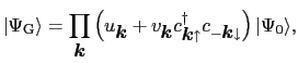 $\displaystyle \vert\Psi_{\rm G}\rangle = \prod_{\mbox{\boldmath$k$}} \left ( u_...
...row}^{\dag }c_{-{\mbox{\boldmath$k$}\downarrow}} \right ) \vert\Psi_{0}\rangle,$