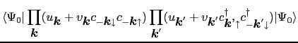 $\displaystyle \langle\Psi_{0}\vert\prod_{\mbox{\boldmath$k$}}(u_{\mbox{\boldmat...
...parrow}^{\dag }c_{-\mbox{\boldmath$k$}'\downarrow}^{\dag })\vert\Psi_{0}\rangle$