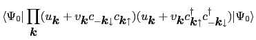 $\displaystyle \langle \Psi_{0} \vert \prod_{\mbox{\boldmath$k$}} (u_{\mbox{\bol...
...rrow}^{\dag }c_{-\mbox{\boldmath$k$}\downarrow}^{\dag }) \vert \Psi_{0} \rangle$