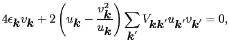 $\displaystyle 4\epsilon_{\mbox{\boldmath$k$}}v_{\mbox{\boldmath$k$}} + 2 \left ...
...$k$}\mbox{\boldmath$k$}'} u_{\mbox{\boldmath$k$}'}v_{\mbox{\boldmath$k$}'} = 0,$