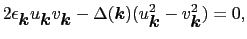 $\displaystyle 2\epsilon_{\mbox{\boldmath$k$}}u_{\mbox{\boldmath$k$}}v_{\mbox{\b...
...{\boldmath$k$})(u_{\mbox{\boldmath$k$}}^{2} - v_{\mbox{\boldmath$k$}}^{2}) = 0,$