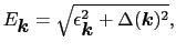 $\displaystyle E_{\mbox{\boldmath$k$}} = \sqrt{ \epsilon_{\mbox{\boldmath$k$}}^{2} + \Delta(\mbox{\boldmath$k$})^{2} },$