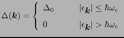 $\displaystyle \Delta(\mbox{\boldmath$k$}) = \left\{
\begin{array}{ll}
\displays...
...rt\epsilon_{\mbox{\boldmath$k$}}\vert > \hbar\omega_{\rm c}
\end{array} \right.$