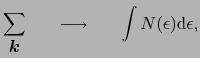 $\displaystyle \sum_{\mbox{\boldmath$k$}}\ \ \ \ \ \longrightarrow\ \ \ \ \ \int N(\epsilon){\rm d}\epsilon,$