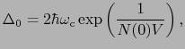 $\displaystyle \Delta_{0} = 2\hbar\omega_{\rm c}\exp \left ( {1 \over{N(0)V}} \right ),$