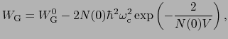 $\displaystyle W_{\rm G} = W_{\rm G}^{0} - 2N(0)\hbar^{2}\omega_{\rm c}^{2}\exp \left ( -{2 \over{N(0)V}} \right ),$