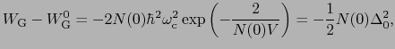 $\displaystyle W_{\rm G} - W_{\rm G}^{0} = -2N(0)\hbar^{2}\omega_{\rm c}^{2}\exp \left ( -{2 \over{N(0)V}} \right ) = -{1 \over{2}}N(0)\Delta_{0}^{2},$