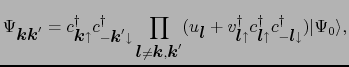 $\displaystyle \Psi_{\mbox{\boldmath$k$}\mbox{\boldmath$k$}'} = c_{\mbox{\boldma...
...row}^{\dag }c_{-\mbox{\boldmath$l$}\downarrow}^{\dag }) \vert \Psi_{0} \rangle,$