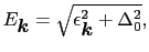 $\displaystyle E_{\mbox{\boldmath$k$}} = \sqrt{\epsilon_{\mbox{\boldmath$k$}}^{2} + \Delta_{0}^{2}},$