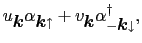 $\displaystyle u_{\mbox{\boldmath$k$}}\alpha_{\mbox{\boldmath$k$}\uparrow} + v_{\mbox{\boldmath$k$}}\alpha_{-\mbox{\boldmath$k$}\downarrow}^{\dag },$