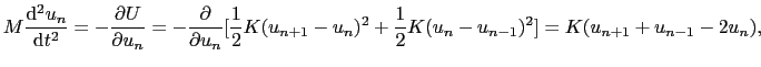 $\displaystyle M{{\rm d}^{2}u_{n} \over{{\rm d}t^{2}}} = -{\partial U \over{\par...
...{n})^{2} + {1 \over{2}}K(u_{n} - u_{n-1})^{2}] = K(u_{n+1} + u_{n-1} - 2u_{n}),$