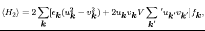 $\displaystyle \langle H_{2} \rangle = 2\sum_{\mbox{\boldmath$k$}} [ \epsilon_{\...
...\,' u_{\mbox{\boldmath$k$}'}v_{\mbox{\boldmath$k$}'} ] f_{\mbox{\boldmath$k$}},$