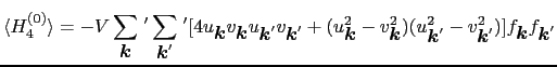 $\displaystyle \langle H_{4}^{(0)} \rangle = -V\sum_{\mbox{\boldmath$k$}}\,' \su...
...v_{\mbox{\boldmath$k$}'}^{2}) ] f_{\mbox{\boldmath$k$}}f_{\mbox{\boldmath$k$}'}$