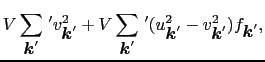 $\displaystyle V \sum_{\mbox{\boldmath$k$}'}\,'v_{\mbox{\boldmath$k$}'}^{2} + V ...
...{\boldmath$k$}'}^{2} - v_{\mbox{\boldmath$k$}'}^{2} ) f_{\mbox{\boldmath$k$}'},$