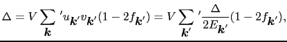 $\displaystyle \Delta = V \sum_{\mbox{\boldmath$k$}}\,' u_{\mbox{\boldmath$k$}'}...
...'}\,' {\Delta \over{2E_{\mbox{\boldmath$k$}'}}}(1 - 2f_{\mbox{\boldmath$k$}'}),$