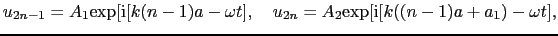 $\displaystyle u_{2n-1} = A_{1}{\rm exp}[{\rm i}[k(n - 1)a - \omega t],\ \ \ u_{2n} = A_{2}{\rm exp}[{\rm i}[k((n - 1)a + a_{1}) - \omega t],$