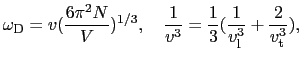 $\displaystyle \omega_{\rm D} = v({6\pi^{2}N \over{V}})^{1/3},\ \ \ {1 \over{v^{3}}} = {1 \over{3}}({1 \over{v_{\rm l}^{3}}} + {2 \over{v_{\rm t}^{3}}}),$