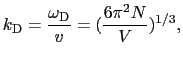 $\displaystyle k_{\rm D} = {\omega_{\rm D} \over{v}} = ({6\pi^{2}N \over{V}})^{1/3},$