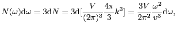 $\displaystyle N(\omega){\rm d}\omega = 3{\rm d}N = 3{\rm d}[{V \over{(2\pi)^{3}...
...i \over{3}}k^{3}] = {3V \over{2\pi^{2}}}{\omega^{2} \over{v^{3}}}{\rm d}\omega,$