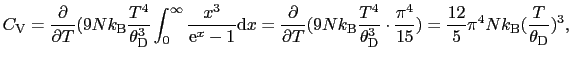 $\displaystyle C_{\rm V} = {\partial \over{\partial T}}(9Nk_{\rm B}{T^{4} \over{...
...4} \over{15}}) = {12 \over{5}}\pi^{4}Nk_{\rm B}({T \over{\theta_{\rm D}}})^{3},$