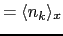 $= \langle n_{k}\rangle_{x}$