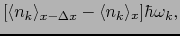 $\displaystyle [\langle n_{k}\rangle_{x - \Delta x} - \langle n_{k}\rangle_{x}]\hbar\omega_{k},$