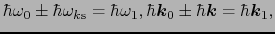 $\displaystyle \hbar\omega_{0} \pm \hbar\omega_{k{\rm s}} = \hbar\omega_{1}, \hb...
...{\boldmath$k$}_{0} \pm \hbar\mbox{\boldmath$k$} = \hbar\mbox{\boldmath$k$}_{1},$