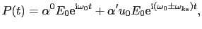 $\displaystyle P(t) = \alpha^{0}E_{0}{\rm e}^{{\rm i}\omega_{0}t} + \alpha'u_{0}E_{0}{\rm e}^{{\rm i}(\omega_{0} \pm \omega_{k{\rm s}})t},$