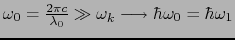 $\omega_{0} = \frac{2\pi c}{\lambda_{0}} \gg \omega_{k} \longrightarrow \hbar\omega_{0} = \hbar\omega_{1}$