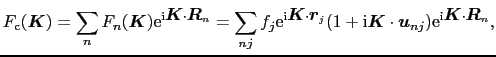 $\displaystyle F_{\rm c}(\mbox{\boldmath$K$}) = \sum_{n}F_{n}(\mbox{\boldmath$K$...
...math$u$}_{nj}){\rm e}^{{\rm i}\mbox{\boldmath$K$}\cdot\mbox{\boldmath$R$}_{n}},$