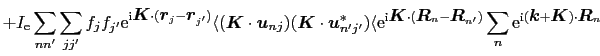 $\displaystyle + I_{\rm e}\sum_{nn'}\sum_{jj'}f_{j}f_{j'}{\rm e}^{{\rm i}\mbox{\...
...{\rm i}(\mbox{\boldmath$k$} + \mbox{\boldmath$K$})\cdot\mbox{\boldmath$R$}_{n}}$