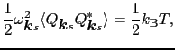 $\displaystyle {1 \over{2}}\omega_{\mbox{\boldmath$k$}s}^{2}\langle Q_{\mbox{\boldmath$k$}s}Q_{\mbox{\boldmath$k$}s}^{*}\rangle = {1 \over{2}}k_{\rm B}T,$