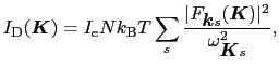 $\displaystyle I_{\rm D}(\mbox{\boldmath$K$}) = I_{\rm e}Nk_{\rm B}T\sum_{s}{\ve...
...th$k$}s}(\mbox{\boldmath$K$})\vert^2 \over{\omega_{\mbox{\boldmath$K$}s}^{2}}},$