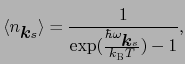 $\displaystyle \langle n_{\mbox{\boldmath$k$}s}\rangle = {1 \over{{\rm exp}({\hbar\omega_{\mbox{\boldmath$k$}s} \over{k_{\rm B}T}}) - 1}},$