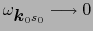 $\omega_{\mbox{\boldmath$k$}_{0}s_{0}} \longrightarrow 0$