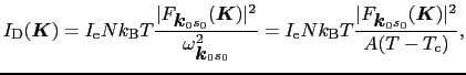 $\displaystyle I_{\rm D}(\mbox{\boldmath$K$}) = I_{\rm e}Nk_{\rm B}T{\vert F_{\m...
...\boldmath$k$}_{0}s_{0}}(\mbox{\boldmath$K$})\vert^{2} \over{A(T - T_{\rm c})}},$