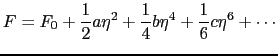 $\displaystyle F = F_{0} + {1 \over{2}}a\eta^{2} + {1 \over{4}}b\eta^{4} + {1 \over{6}}c\eta^{6} + \cdots$