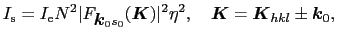 $\displaystyle I_{\rm s} = I_{\rm e}N^{2}\vert F_{\mbox{\boldmath$k$}_{0}s_{0}}(...
... \ \mbox{\boldmath$K$} = \mbox{\boldmath$K$}_{hkl} \pm \mbox{\boldmath$k$}_{0},$