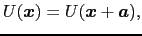 $\displaystyle U(\mbox{\boldmath$x$}) = U(\mbox{\boldmath$x$} + \mbox{\boldmath$a$}),$