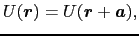 $\displaystyle U(\mbox{\boldmath$r$}) = U(\mbox{\boldmath$r$} + \mbox{\boldmath$a$}),$