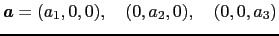 $\displaystyle \mbox{\boldmath$a$} = (a_{1}, 0, 0),\ \ \ (0, a_{2}, 0),\ \ \ (0, 0, a_{3})$