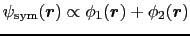 $\displaystyle \psi_{\rm sym}(\mbox{\boldmath$r$}) \propto \phi_{1}(\mbox{\boldmath$r$}) + \phi_{2}(\mbox{\boldmath$r$})$