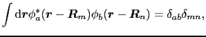 $\displaystyle \int{\rm d}\mbox{\boldmath$r$}\phi_{a}^{*}(\mbox{\boldmath$r$} - ...
...hi_{b}(\mbox{\boldmath$r$} - \mbox{\boldmath$R$}_{n}) = \delta_{ab}\delta_{mn},$