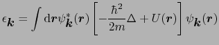 $\displaystyle \epsilon_{\mbox{\boldmath$k$}} = \int{\rm d}\mbox{\boldmath$r$}\p...
... + U(\mbox{\boldmath$r$})\right]\psi_{\mbox{\boldmath$k$}}(\mbox{\boldmath$r$})$